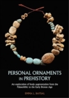 Personal Ornaments in Prehistory : An Exploration of Body Augmentation from the Palaeolithic to the Early Bronze Age - Book