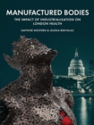 Manufactured Bodies : The Impact of Industrialisation on London Health - eBook