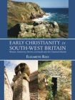 Early Christianity in South-West Britain : Wessex, Somerset, Devon, Cornwall and the Channel Islands - Book