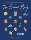 The Sacred Body : Materializing the Divine through Human Remains in Antiquity - Book