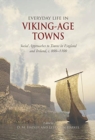 Everyday Life in Viking-Age Towns : Social Approaches to Towns in England and Ireland, c. 800-1100 - Book