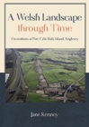 A Welsh Landscape through Time : Excavations at Parc Cybi, Holy Island, Anglesey - Book