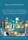 Values and Revaluations : The Transformation and Genesis of 'Values in Things' from Archaeological and Anthropological Perspectives - eBook