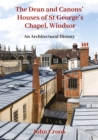 The Dean and Canons' Houses of St George's Chapel, Windsor : An Architectural History - eBook