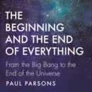 The Beginning and the End of Everything : From the Big Bang to the End of the Universe - eAudiobook