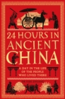 24 Hours in Ancient China : A Day in the Life of the People Who Lived There - eBook