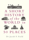 A Short History of the World in 50 Places - Book