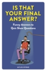 Is That Your Final Answer? : Funny Answers to Quiz Show Questions - Book