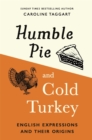 Humble Pie and Cold Turkey : English Expressions and Their Origins - Book