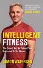 Intelligent Fitness : The Smart Way to Reboot Your Body and Get in Shape (with a foreword by Daniel Craig) - eBook