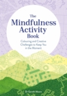 The Mindfulness Activity Book : Colouring and Creative Challenges to Keep You in the Moment - Book