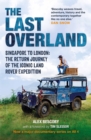 The Last Overland : Singapore to London: The Return Journey of the Iconic Land Rover Expedition (with a foreword by Tim Slessor) - Book