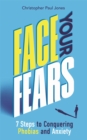 Face Your Fears : 7 Steps to Conquering Phobias and Anxiety - Book