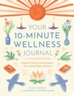 Your 10-Minute Wellness Journal : Simple Exercises to Reconnect Your Mind, Body and Soul - Book