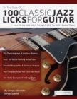 100 Classic Jazz Licks for Guitar : Learn 100 Jazz Guitar Licks In The Style Of 20 Of The World’s Greatest Players - Book