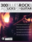300 Blues, Rock and Jazz Licks for Guitar : Learn 300 Classic Guitar Licks In The Style Of The World's 60 Greatest Players - Book