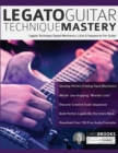 Legato Guitar Technique Mastery : Legato Technique Speed Mechanics, Licks & Sequences For Guitar - Book