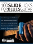 100 Slide Licks For Blues Guitar : Master 100 Slide Guitar Licks in the Style of the World's 20 Greatest Blues Players - Book