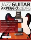Jazz Guitar Arpeggio Soloing : A Practical Guide To Soloing With Essential Arpeggios For Jazz Guitarists - Book