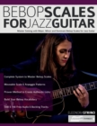 Bebop Scales for Jazz Guitar : Master Soloing with Major, Minor and Dominant Bebop Scales for Jazz Guitar - Book