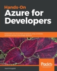 Hands-On Azure for Developers : Implement rich Azure PaaS ecosystems using containers, serverless services, and storage solutions - Book