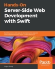 Hands-On Server-Side Web Development with Swift : Build dynamic web apps by leveraging two popular Swift web frameworks: Vapor 3.0 and Kitura 2.5 - Book