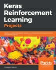 Keras Reinforcement Learning Projects : 9 projects exploring popular reinforcement learning techniques to build self-learning agents - Book