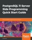 PostgreSQL 11 Server Side Programming Quick Start Guide : Effective database programming and interaction - Book