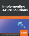 Implementing Azure Solutions : Deploy and manage Azure containers and build Azure solutions with ease, 2nd Edition - Book