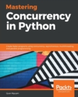 Mastering Concurrency in Python : Create faster programs using concurrency, asynchronous, multithreading, and parallel programming - Book