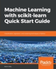 Machine Learning with scikit-learn Quick Start Guide : Classification, regression, and clustering techniques in Python - Book