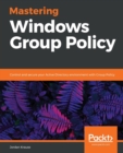 Mastering Windows Group Policy : Control and secure your Active Directory environment with Group Policy - Book