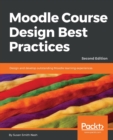 Moodle Course Design Best Practices : Design and develop outstanding Moodle learning experiences, 2nd Edition - Book