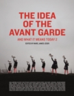 The Idea of the Avant Garde : And What It Means Today, Volume 2 - eBook