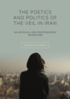 The Poetics and Politics of the Veil in Iran : An Archival and Photographic Adventure - eBook