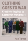Clothing Goes to War : Creativity Inspired by Scarcity in World War II - eBook