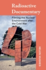 Radioactive Documentary : Filming the Nuclear Environment after the Cold War - Book