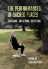 The Performances of Sacred Places : Crossing, Breathing, Resisting - eBook