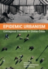 Epidemic Urbanism : Contagious Diseases in Global Cities - eBook