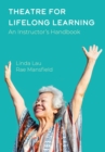 Theatre for Lifelong Learning : A Handbook for Instructors, Older Adults, Communities, and Artists - Book