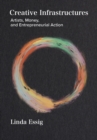 Creative Infrastructures : Artists, Money and Entrepreneurial Action - eBook