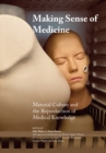 Making Sense of Medicine : Material Culture and the Reproduction of Medical Knowledge - eBook