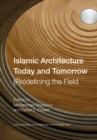 Islamic Architecture Today and Tomorrow : (Re)Defining the Field - eBook