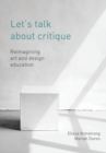 Let's Talk about Critique : Reimagining Art and Design Education - Book