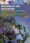 Walking in Art Education : Ecopedagogical and A/r/tographical Encounters - Book