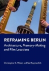 Reframing Berlin : Architecture, Memory-Making and Film Locations - Book