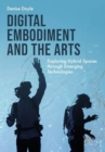 Digital Embodiment and the Arts : Exploring Hybrid Spaces through Emerging Technologies - Book