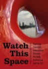 Watch this Space : Exploring Cinematic Intersections Between the Body, Architecture and the City - Book