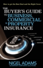 The Buyer's Guide to Business, Commercial and Property Insurance : How to get the Best Deal and the Right Cover - Book