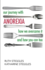 Our Journey with Anorexia : How We Overcame it and How You Can Too - Book